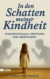 Kartonierter Einband In den Schatten meiner Kindheit: Kindheitstrauma verstehen und überwinden - Finde zurück zu Leichtigkeit und Lebensfreude von Sarah Winterfeld