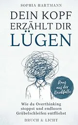 Kartonierter Einband (Kt) Dein Kopf erzählt dir Lügen: Wie du Overthinking stoppst und endlosen Grübelschleifen entfliehst von Sophia Hartmann