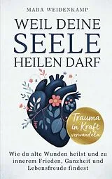 Kartonierter Einband Weil deine Seele heilen darf: Wie du alte Wunden heilst und zu innerem Frieden, Ganzheit und Lebensfreude findest von Mara Weidenkamp