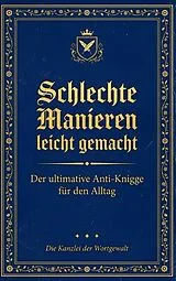 Kartonierter Einband Schlechte Manieren, leicht gemacht: Der ultimative Anti-Knigge für den Alltag von Die Kanzlei der Wortgewalt
