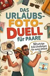 Kartonierter Einband Das Urlaubsfoto-Duell für Paare: 50 witzige Foto-Challenges für euren Urlaub zu zweit von Timo Heller