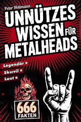 Kartonierter Einband Unnützes Wissen für Metalheads: 666 skurrile, laute und legendäre Fakten aus der Welt des Heavy Metal von Peter Hellmann