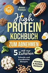 High-Protein-Kochbuch zum Abnehmen mit nur 5 Zutaten von Anna Velden