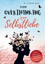 Kartonierter Einband Von Overthinking zur Selbstliebe von Büsra Tugba Koc