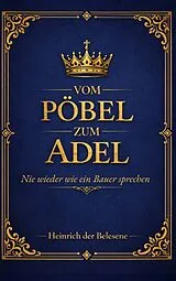 Kartonierter Einband Vom Pöbel zum Adel - Nie wieder wie ein Bauer sprechen von Heinrich der Belesene