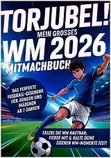 Kartonierter Einband Torjubel! Mein großes WM 2026 Mitmachbuch: Spielen, Rätseln & Mitfiebern - Das Fußballbuch für Kinder ab 7 Jahren von Philipp Dribbel