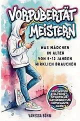 Kartonierter Einband Vorpubertät meistern - Was Mädchen im Alter von 9 - 12 Jahren wirklich brauchen. Der große Eltern-Strategie-Ratgeber für entspannte Jahre von Vanessa Böhm