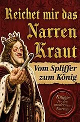 Kartonierter Einband Reichet mir das Narrenkraut: Vom Spliffer zum König - Der ultimative Knigge für den modernen Narren von König Bubatz der Erste