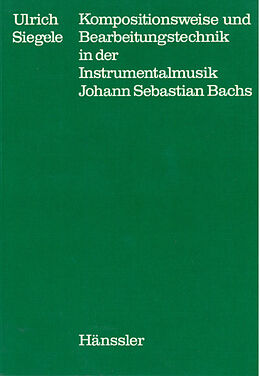 Kartonierter Einband Kompositionsweise und Bearbeitungstechnik in der Instrumentalmusik Johann Sebastian Bachs von Ulrich Siegele