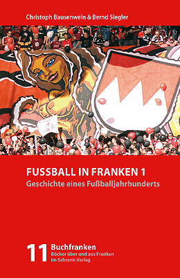 Kartonierter Einband Fußball in Franken 1 von Christoph Bausenwein, Bernd Siegler