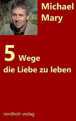 E-Book (epub) Fünf Wege die Liebe zu leben von Michael Mary