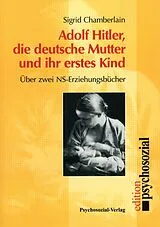 Kartonierter Einband Adolf Hitler, die deutsche Mutter und ihr erstes Kind von Sigrid Chamberlain