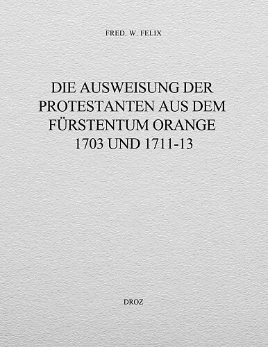 Die Ausweisung der Protestanten aus dem Fürstentum Orange : 1703 und 1