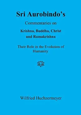 E-Book (epub) Sri Aurobindo's Commentaries on Krishna, Buddha, Christ and Ramakrishna von Wilfried Huchzermeyer
