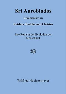 E-Book (epub) Sri Aurobindos Kommentare zu Krishna, Buddha und Christus von Wilfried Huchzermeyer
