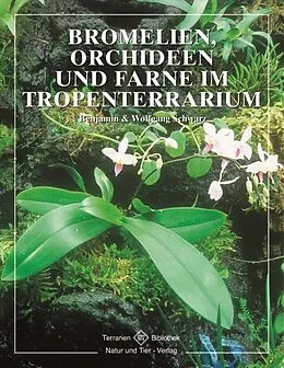 Kartonierter Einband Bromelien, Orchideen und Farne im Tropenterrarium von Benjamin Schwarz, Wolfgang Schwarz