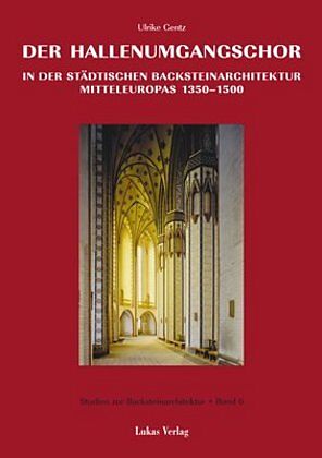Studien zur Backsteinarchitektur / Der Hallenumgangschor in der städtischen Backsteinarchitektur Mitteleuropas 1350-1500