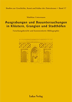 Studien zur Geschichte, Kunst und Kultur der Zisterzienser / Ausgrabungen und Bauuntersuchungen in Klöstern, Grangien und Stadthöfen