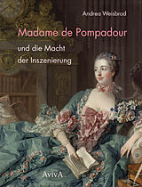 Fester Einband Madame de Pompadour und die Macht der Inszenierung von Andrea Weisbrod