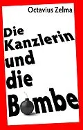 E-Book (epub) Die Kanzlerin und die Bombe von Octavius Zelma