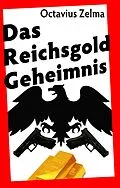 E-Book (epub) Das Reichsgold Geheimnis von Octavius Zelma