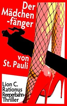 E-Book (epub) Der Mädchenfänger von St. Pauli. Reeperbahn-Thriller von Lion C. Rationus