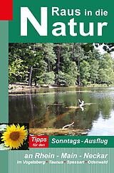 E-Book (pdf) Raus in die Natur - Tipps für den Sonntags-Ausflug an Rhein - Main - Neckar, im Vogelsberg - Taunus - Spessart - Odenwald von Heidi Rüppel, Jürgen Apel