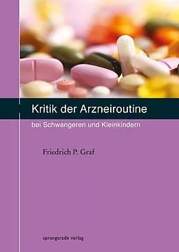 E-Book (epub) Kritik der Arzneiroutine bei Schwangeren und Kleinkindern von Friedrich P Graf