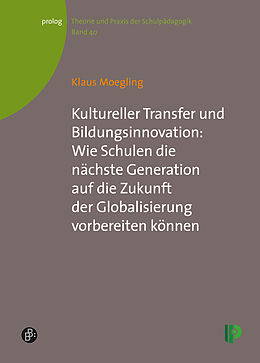Kartonierter Einband Kultureller Transfer und Bildungsinnovation: Wie Schulen die nächste Generation auf die Zukunft der Globalisierung vorbereiten können von Klaus Moegling
