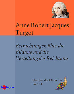E-Book (epub) Betrachtungen über die Bildung und die Verteilung des Reichtums von Anne Robert Jacques Turgot