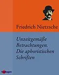 E-Book (epub) Unzeitgemäße Betrachtungen. Die aphoristischen Schriften von Friedrich Nietzsche