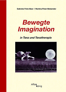 Kartonierter Einband Bewegte Imagination in Tanz und Tanztherapie von Gabriele Frick-Baer, Martina Peter-Bolaender