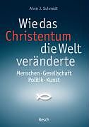 Kartonierter Einband Wie das Christentum die Welt veränderte von Alvin J. Schmidt