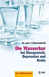 Kartonierter Einband Die Wasserkur bei Übergewicht, Depression und Krebs von F Batmanghelidj