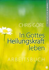 Kartonierter Einband In Gottes Heilungskraft leben  Arbeitsbuch von Chris Gore