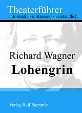 E-Book (epub) Lohengrin - Theaterführer im Taschenformat zu Richard Wagner von Rolf Stemmle