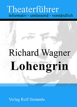 E-Book (epub) Lohengrin - Theaterführer im Taschenformat zu Richard Wagner von Rolf Stemmle