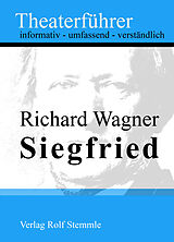 E-Book (epub) Siegfried - Theaterführer im Taschenformat zu Richard Wagner von Rolf Stemmle
