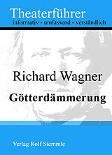 E-Book (epub) Götterdämmerung - Theaterführer im Taschenformat zu Richard Wagner von Rolf Stemmle