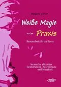 E-Book (epub) Weiße Magie in der Praxis. Hexenschule für zu Hause. Lernen Sie alles über Tarot-Deutung, Hexenrituale und Wicca-Kult. von Mangana Gerloff