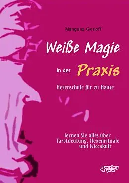 E-Book (epub) Weiße Magie in der Praxis. Hexenschule für zu Hause. Lernen Sie alles über Tarot-Deutung, Hexenrituale und Wicca-Kult. von Mangana Gerloff