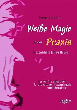 E-Book (pdf) Weiße Magie in der Praxis. Hexenschule für zu Hause. Lernen Sie alles über Tarot-Deutung, Hexenrituale und Wicca-Kult. von Mangana Gerloff