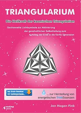 E-Book (epub) Triangularium. Die Heilkraft der kosmischen Triangulation. Gechannelte Lichtsymbole zur Aktivierung der ganzheitlichen Selbstheilung zum Aufstieg der Erde in die fünfte Dimension von Jan Hagen Fink