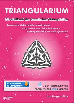 E-Book (pdf) Triangularium. Die Heilkraft der kosmischen Triangulation. Gechannelte Lichtsymbole zur Aktivierung der ganzheitlichen Selbstheilung zum Aufstieg der Erde in die fünfte Dimension von Jan Hagen Fink