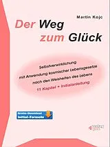 E-Book (epub) Der Weg zum Glück. Selbstverwirklichung mit Anwendung kosmischer Lebensgesetze nach den Weisheiten des Lebens. von Martin Kojc