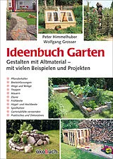 Fester Einband Ideenbuch Garten: Gestalten mit Altmaterial von Peter Himmelhuber, Wolfgang Grosser