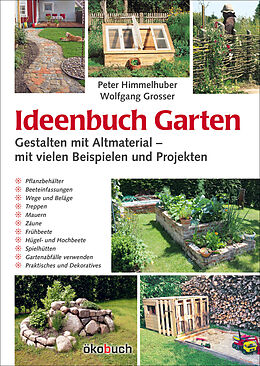 Fester Einband Ideenbuch Garten: Gestalten mit Altmaterial von Peter Himmelhuber, Wolfgang Grosser