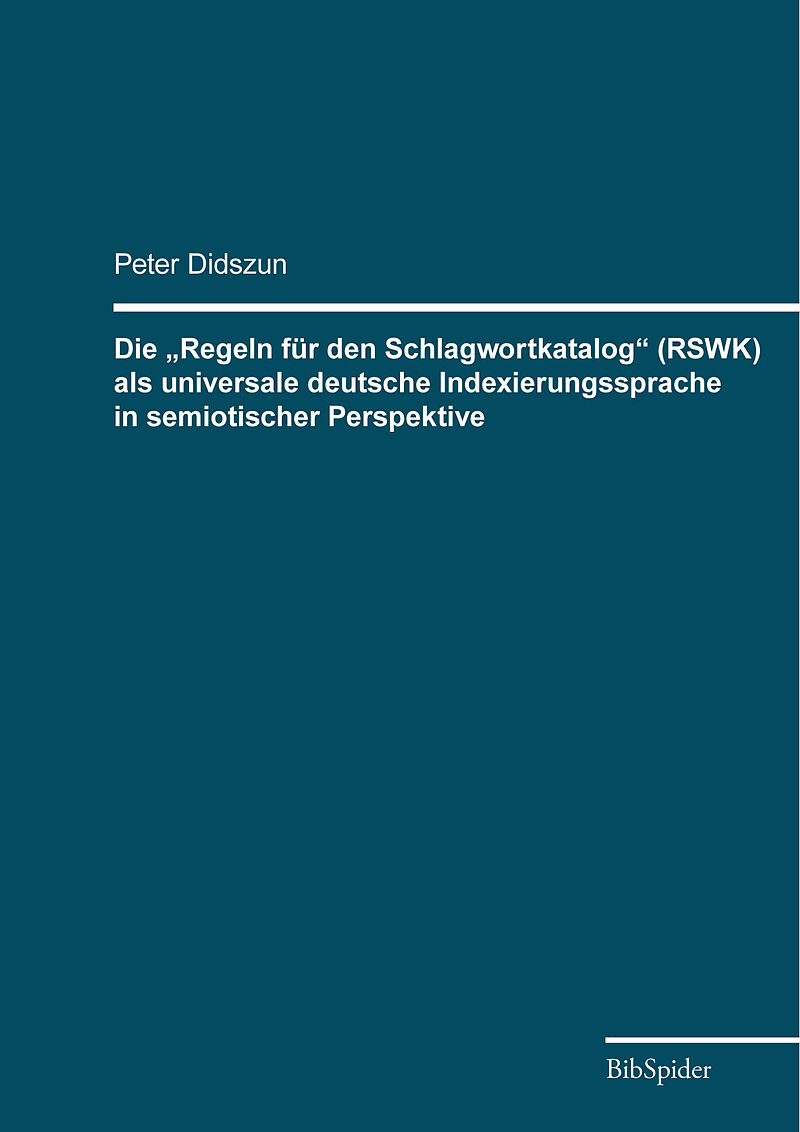 Die Regeln für den Schlagwortkatalog (RSWK) als universale deutsche Indexierungssprache in semiotischer Perspektive