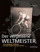 Kartonierter Einband Der vergessene Weltmeister: Das rätselhafte Schicksal des Radrennfahrers Albert Richter von Renate Franz
