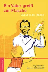Kartonierter Einband Ein Vater greift zur Flasche von Christian Hanne